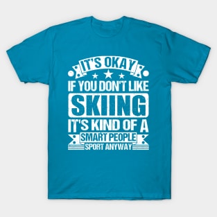 It's Okay If You Don't Like Skiing It's Kind Of A Smart People Sports Anyway Skiing Lover T-Shirt